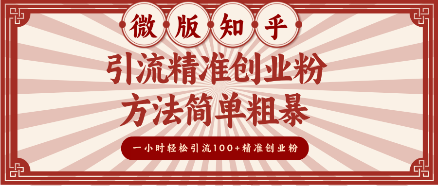 微版知乎引流精准创业粉，方法简单粗暴，一小时轻松引流100+精准创业粉_金轩项目库