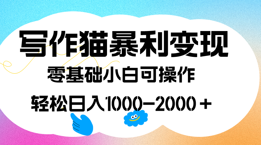 写作猫暴利变现，日入1000-2000＋，0基础小白可做，附保姆级教程_金轩项目库