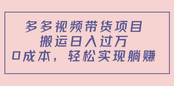 多多视频带货项目（教程+软件）_金轩项目库