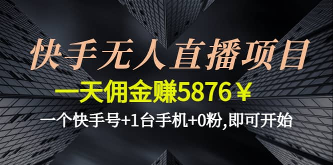 快手无人直播项目,一个快手号+1台手机+0粉,即可开始_金轩项目库