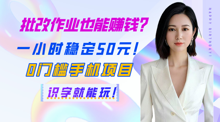 批改作业也能赚钱？一小时稳定50元！0门槛手机项目，识字就能玩！_金轩项目库
