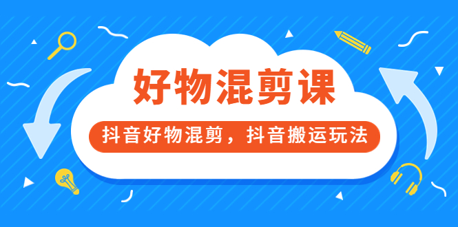 万三好物混剪课，抖音好物混剪，抖音搬运玩法 价值1980元_金轩项目库