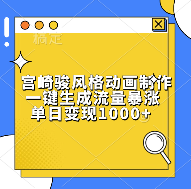宫崎骏风格动画制作，单日变现1000+，一键生成流量暴涨_金轩项目库
