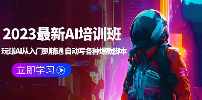 2023最新AI培训班：玩赚AI从入门到精通 自动写各种爆款脚本 (4月26更新)_金轩项目库