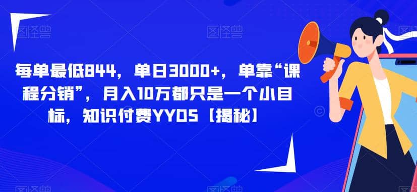 每单最低844，单日3000+，单靠“课程分销”，月入10万都只是一个小目标，知识付费YYDS【揭秘】_金轩项目库