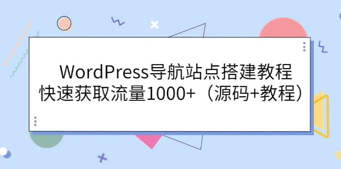 WordPress导航站点搭建教程，快速获取流量1000+（源码+教程）_金轩项目库