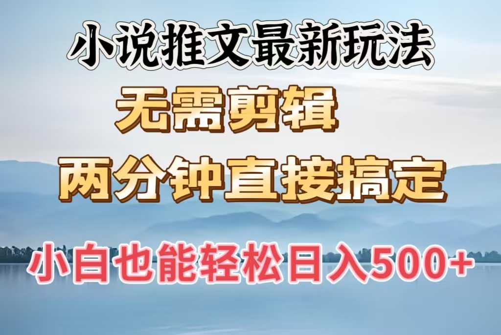 小说推文最新玩法，无需剪辑，两分钟直接搞定，小白也能轻松日入500＋_金轩项目库