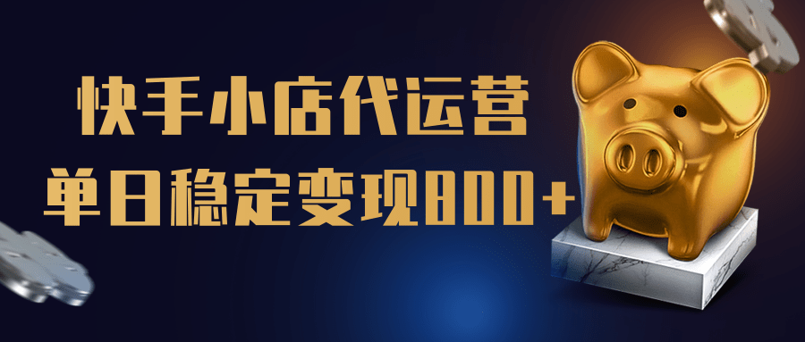 【快手小店代运营】限时托管计划，全程喂饭，单日稳定变现800＋_金轩项目库