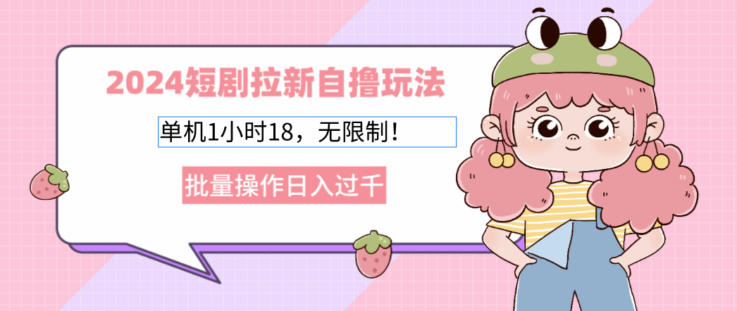 2025短剧拉新自撸玩法。单机1小时18，无限制，批量操作日入过千_金轩项目库