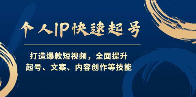 个人IP快速起号，打造爆款短视频，全面提升起号、文案、内容创作等技能_金轩项目库