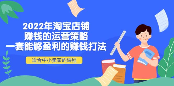 2022年淘宝店铺赚钱的运营策略：一套能够盈利的赚钱打法，适合中小卖家_金轩项目库
