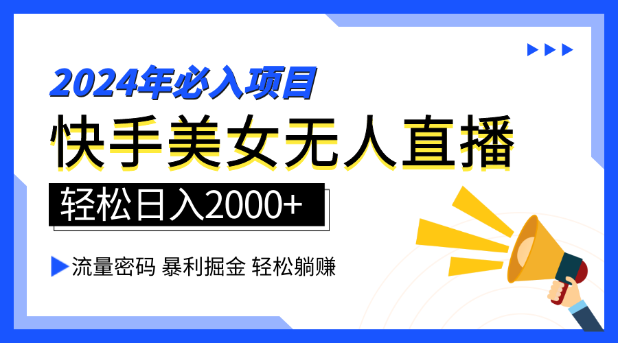 2024快手最火爆赛道，美女无人直播，暴利掘金，简单无脑，轻松日入2000+_金轩项目库