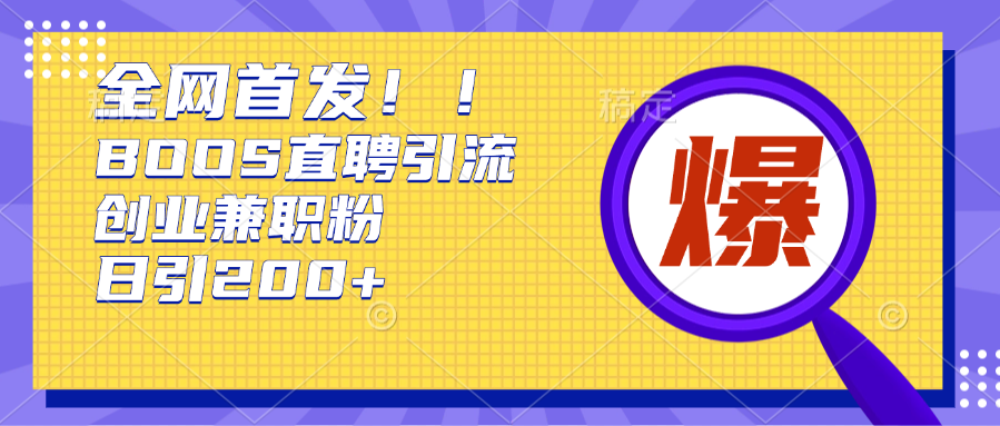 全网首发!BOOS直聘引流创业兼职粉，单号日引200+_金轩项目库
