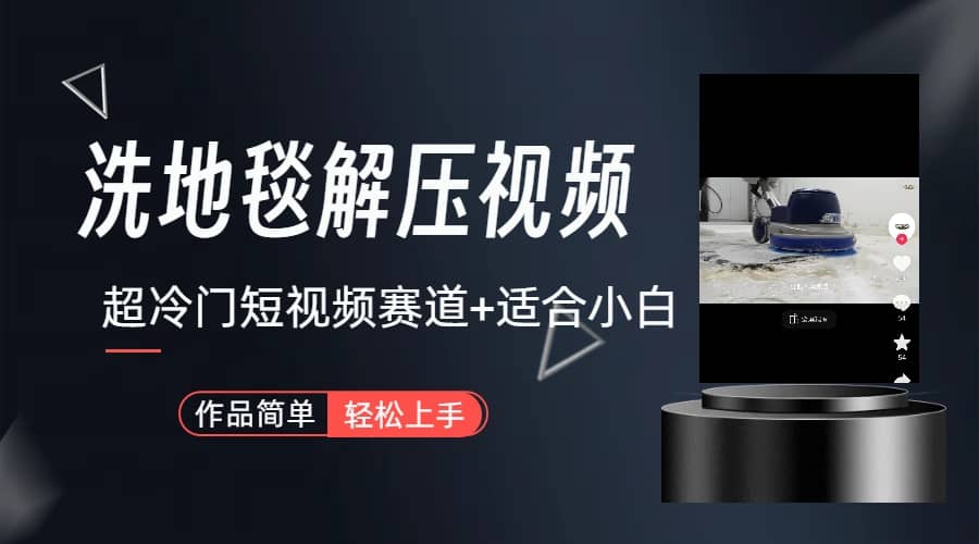 超冷门抖音短视频赛道-清洗地毯解压视频-简单无脑怼作品（教程+素材）_金轩项目库