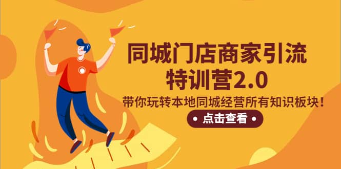 同城门店商家引流特训营2.0，带你玩转本地同城经营所有知识板块_金轩项目库