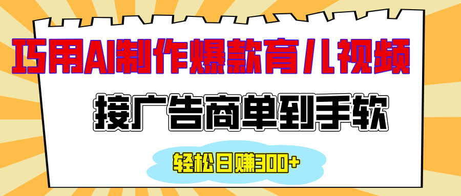 用AI制作情感育儿爆款视频，接广告商单到手软，日入300+_金轩项目库