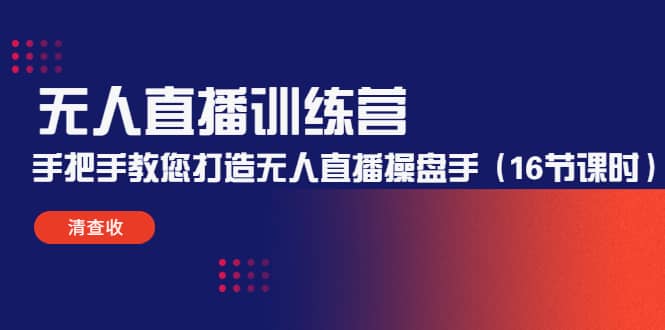 无人直播训练营：手把手教您打造无人直播操盘手（16节课时）_金轩项目库