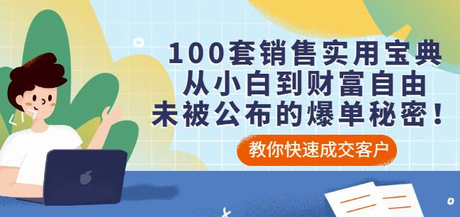 100套销售实用宝典：从小白到财富自由，未被公布的爆单秘密！_金轩项目库