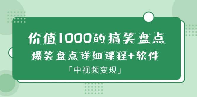 价值1000的搞笑盘点大V爆笑盘点详细课程+软件，中视频变现_金轩项目库