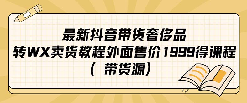 最新抖音奢侈品转微信卖货教程外面售价1999的课程（带货源）_金轩项目库