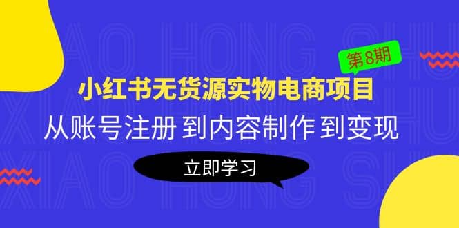 《小红书无货源实物电商项目》第8期：从账号注册 到内容制作 到变现_金轩项目库