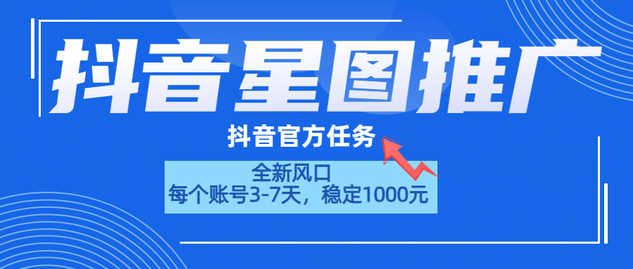 抖音星图推广，官方任务，一个账号1000元！！！_金轩项目库