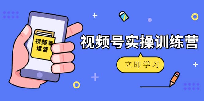 微信视频号实操训练营：视频号起号运营纯干货玩法！_金轩项目库