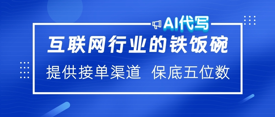 互联网行业的铁饭碗  AI代写 提供接单渠道 保底五位数_金轩项目库
