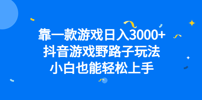 靠一款游戏日入3000+，抖音游戏野路子玩法，小白也能轻松上手_金轩项目库