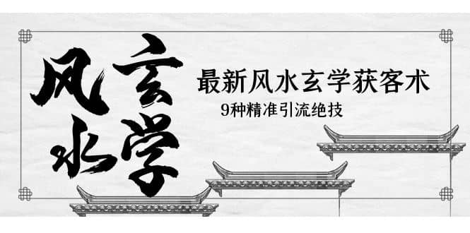 最新风水玄学-获客术，9种精准引流绝技（专题课）_金轩项目库