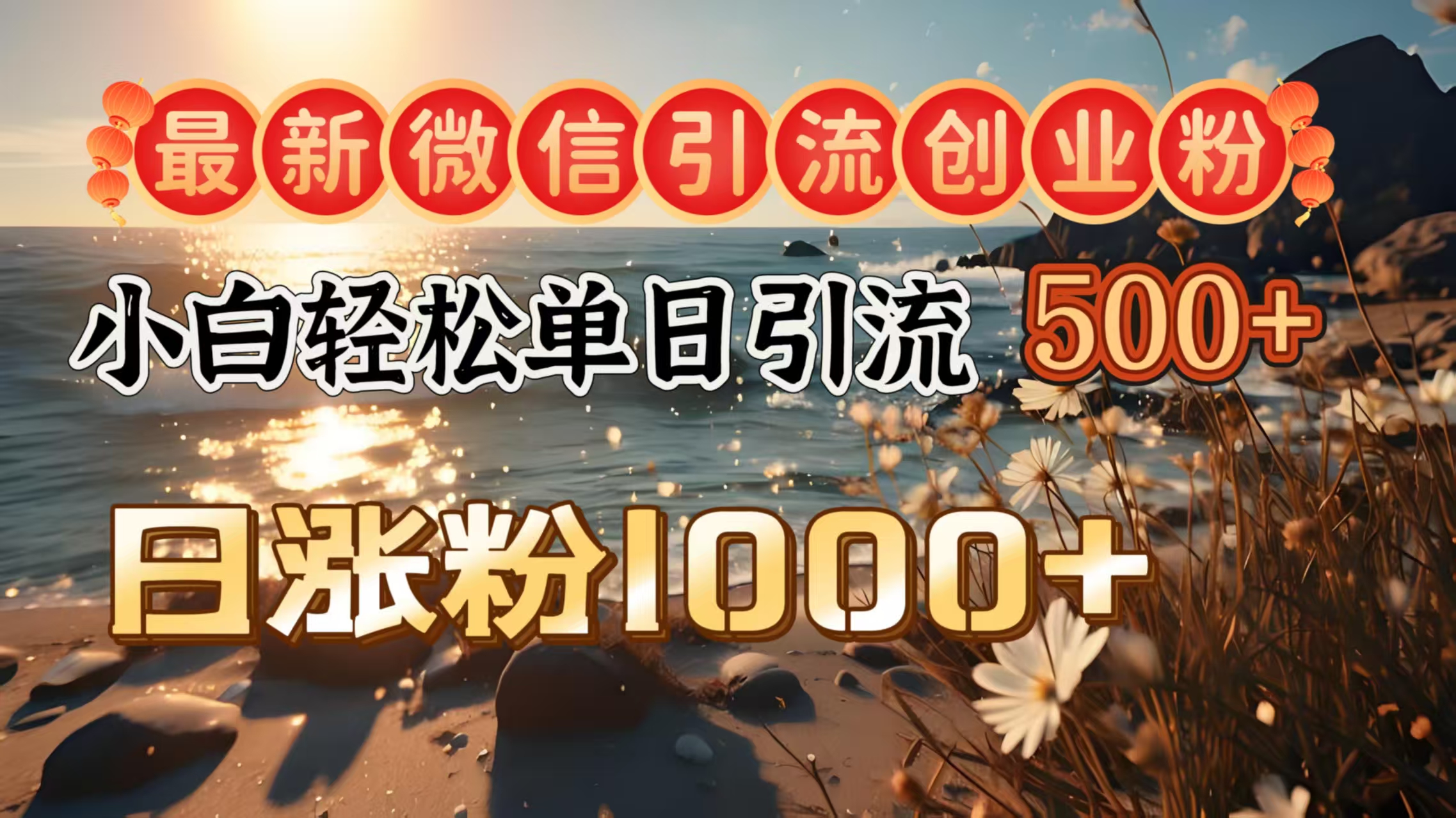 最新微信引流创业粉  ，小白单日轻松引流500＋，日涨粉1000＋_金轩项目库