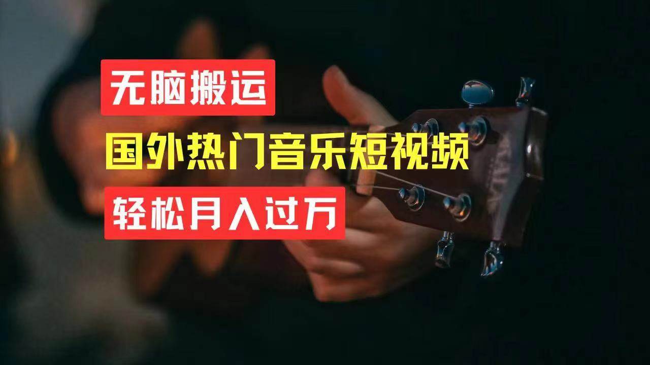 无脑搬运国外热门音乐短视频，轻松月入过万_金轩项目库