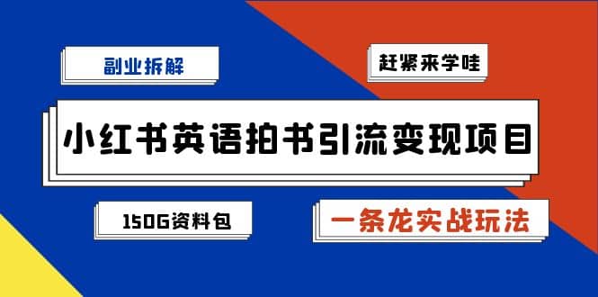 副业拆解：小红书英语拍书引流变现项目【一条龙实战玩法+150G资料包】_金轩项目库