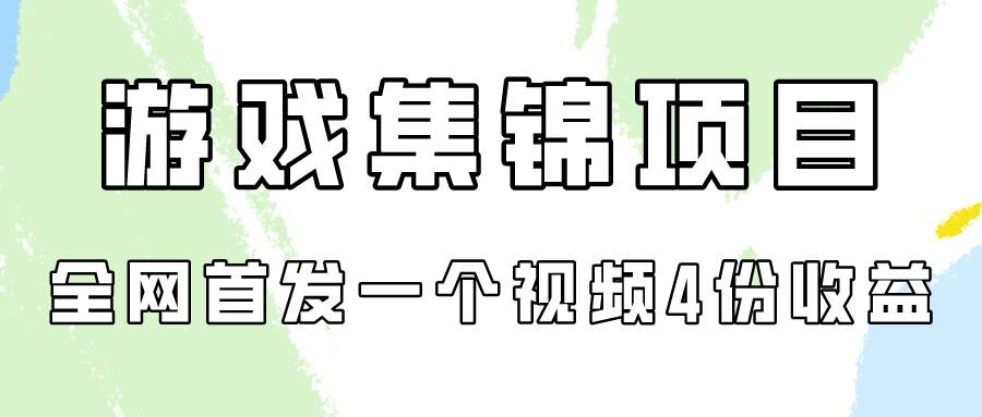 游戏集锦项目拆解，全网首发一个视频变现四份收益_金轩项目库