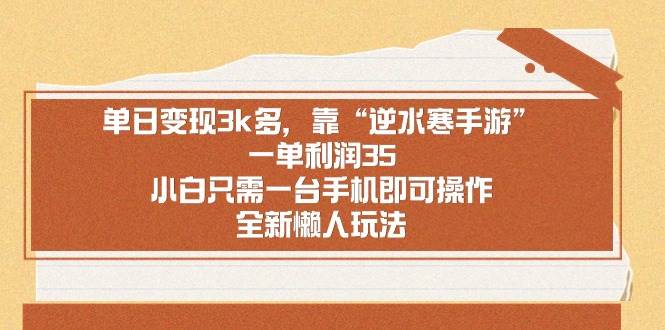 单日变现3k多，靠“逆水寒手游”，一单利润35，小白只需一台手机即可操…_金轩项目库