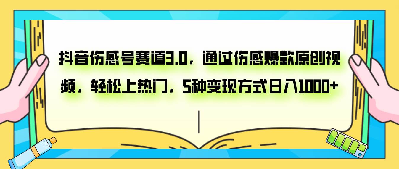 抖音伤感号赛道3.0，通过伤感爆款原创视频，轻松上热门，5种变现日入1000+_金轩项目库