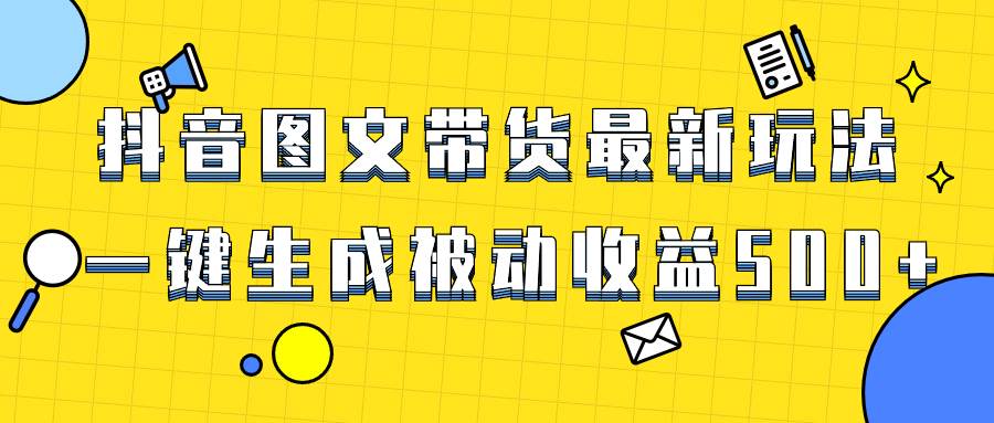 爆火抖音图文带货项目，最新玩法一键生成，单日轻松被动收益500+_金轩项目库