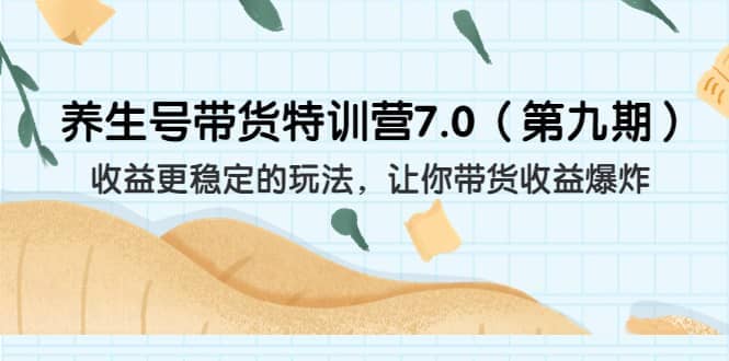 养生号带货特训营7.0（第九期）收益更稳定的玩法 让你带货收益爆炸（11节）_金轩项目库