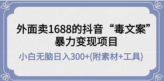 外面卖1688抖音“毒文案”项目_金轩项目库