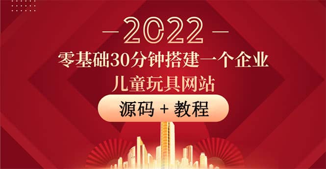 零基础30分钟搭建一个企业儿童玩具网站：助力传统企业开拓线上销售(附源码)_金轩项目库