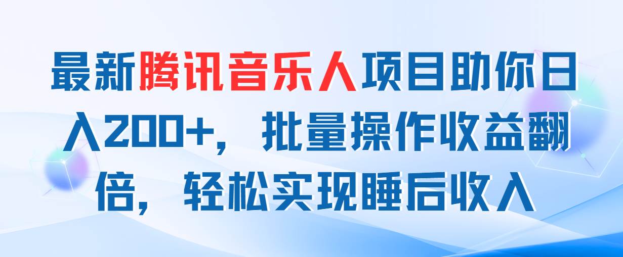 最新腾讯音乐人项目助你日入200+，批量操作收益翻倍，轻松实现睡后收入_金轩项目库