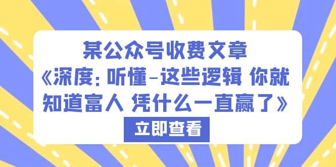 某公众号收费文章《深度：听懂-这些逻辑 你就知道富人 凭什么一直赢了》_金轩项目库