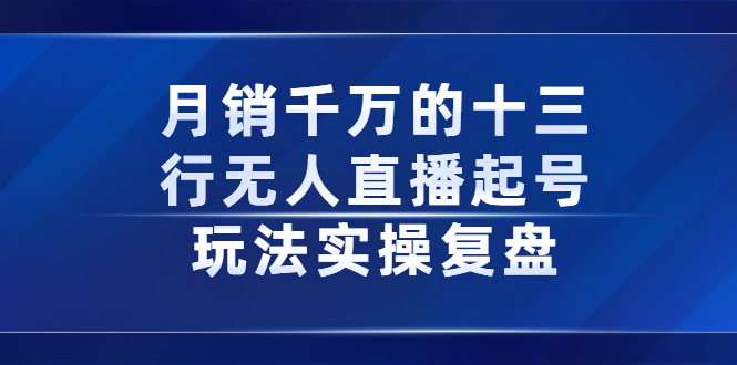 月销千万的十三行无人直播起号玩法实操复盘分享_金轩项目库