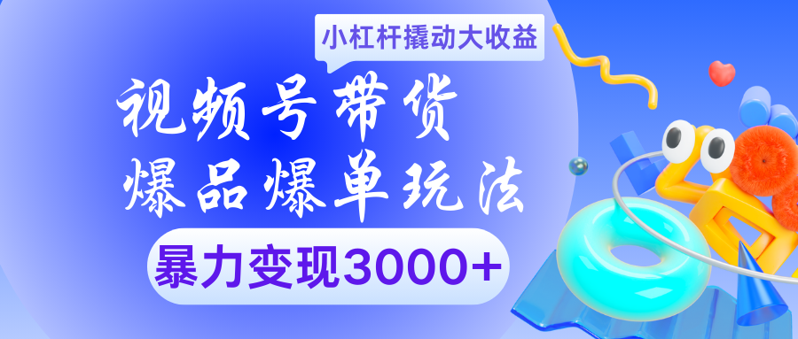 视频号带货爆品爆单玩法小杠杆撬动大收益暴力变现3000+_金轩项目库