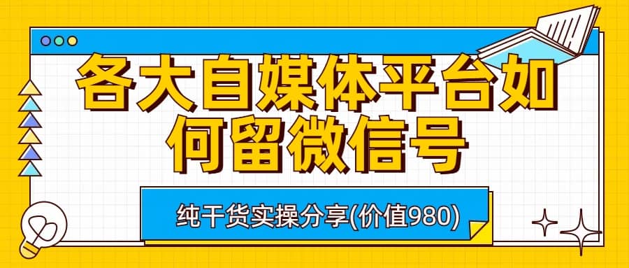 各大自媒体平台如何留微信号，详细实操教学_金轩项目库