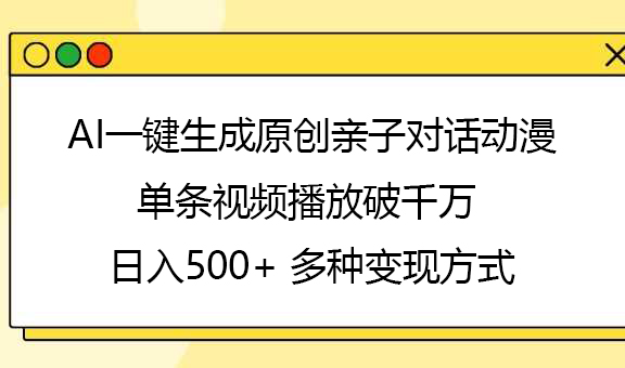 AI一键生成原创亲子对话动漫，单条视频播放破千万 ，日入500+，多种变现方式_金轩项目库