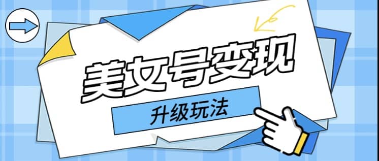 日入500+美女号变现最新升级玩法（详细实操教程）_金轩项目库