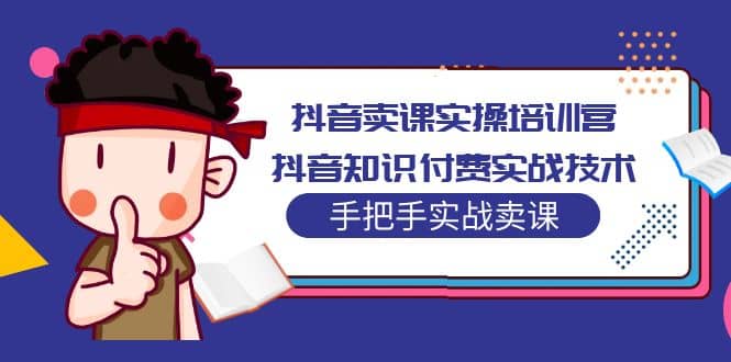 抖音卖课实操培训营：抖音知识付费实战技术，手把手实战课_金轩项目库