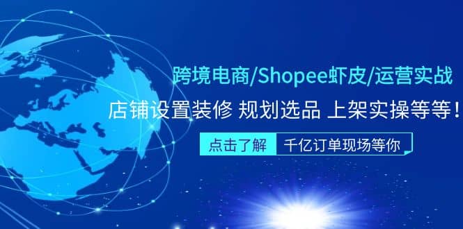 跨境电商/Shopee虾皮/运营实战训练营：店铺设置装修 规划选品 上架实操等等_金轩项目库
