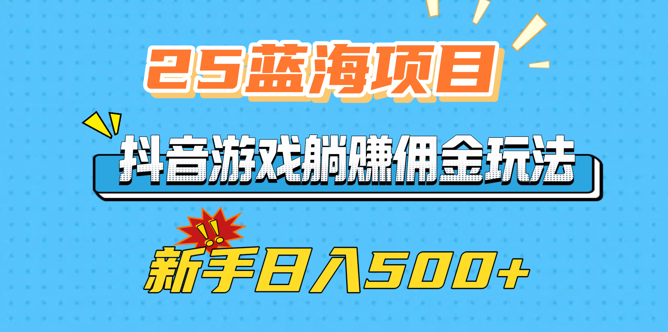 25蓝海项目，抖音游戏躺赚佣金玩法，新手日入500+_金轩项目库